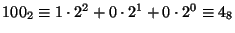 $100_{2}\equiv 1\cdot 2^{2} + 0\cdot 2^{1} + 0\cdot 2^{0} \equiv 4_{8}$