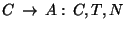 $C\,\rightarrow\, A:\, C,T,N$